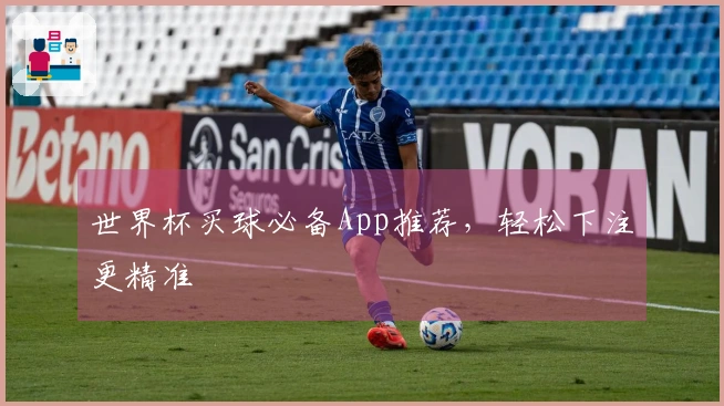 世界杯买球必备App推荐，轻松下注更精准